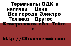 Терминалы ОДК в наличии. › Цена ­ 999 - Все города Электро-Техника » Другое   . Кемеровская обл.,Тайга г.